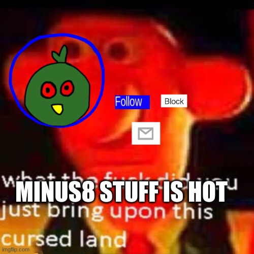 Rjakflaidujsdjsjbxnekoayxjsjaixjskapdi | MINUS8 STUFF IS HOT | image tagged in rjakflaidujsdjsjbxnekoayxjsjaixjskapdi | made w/ Imgflip meme maker