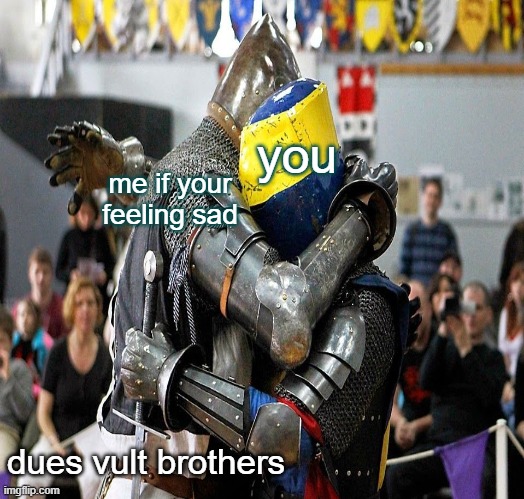 free hugs for all my brothers | you; me if your feeling sad; dues vult brothers | image tagged in crusader,hug,happy,wholesome | made w/ Imgflip meme maker
