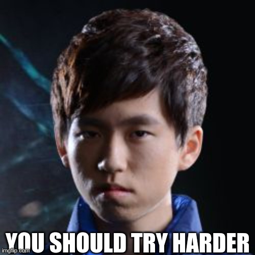 faker you should try harder | YOU SHOULD TRY HARDER | image tagged in faker you should try harder | made w/ Imgflip meme maker