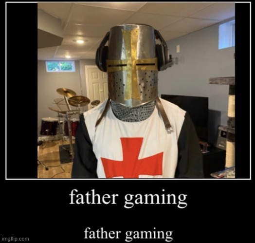 father gaming | image tagged in crusader,holy,gaming,father | made w/ Imgflip meme maker