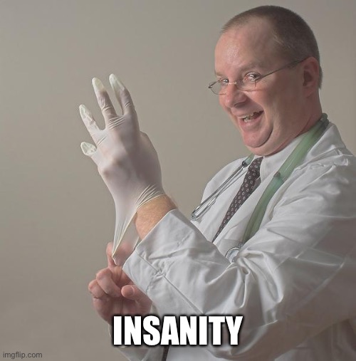 Insane Doctor | INSANITY | image tagged in insane doctor | made w/ Imgflip meme maker