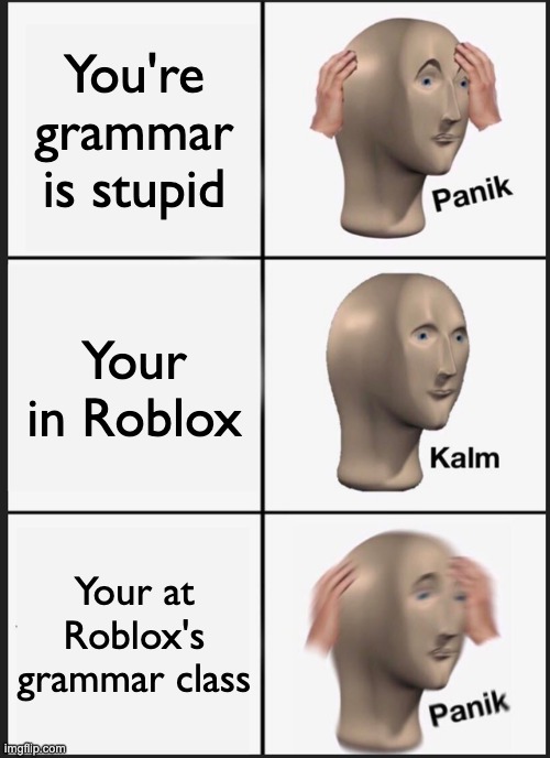 Panik Kalm Panik Meme | You're grammar is stupid Your in Roblox Your at Roblox's grammar class | image tagged in memes,panik kalm panik | made w/ Imgflip meme maker