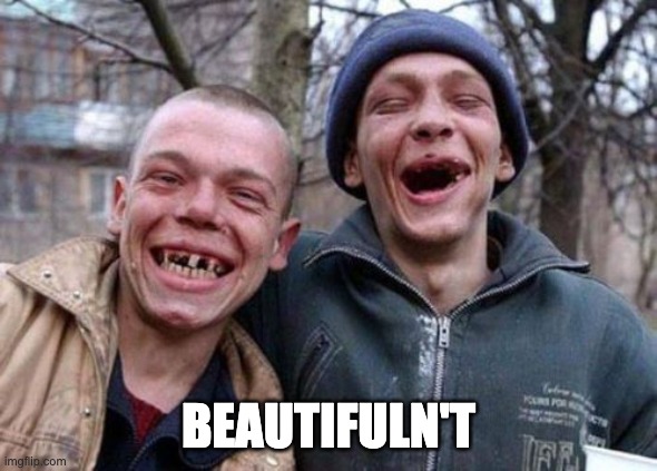 Ugly Twins Meme | BEAUTIFULN'T | image tagged in memes,ugly twins | made w/ Imgflip meme maker