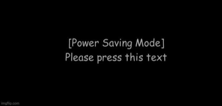 Power Saving Mode! | image tagged in power saving mode | made w/ Imgflip meme maker