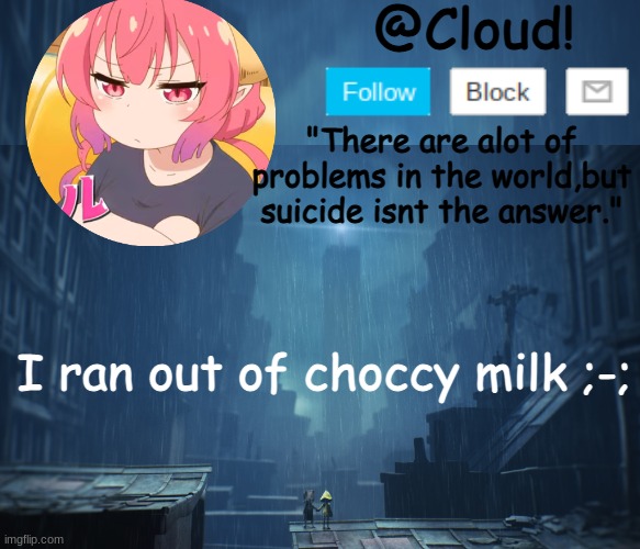 *crying furry noises* | I ran out of choccy milk ;-; | image tagged in cloud temp | made w/ Imgflip meme maker