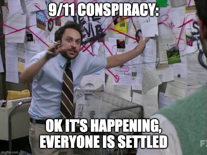 Charlie Conspiracy (Always Sunny in Philidelphia) | 9/11 CONSPIRACY: OK IT'S HAPPENING, EVERYONE IS SETTLED | image tagged in charlie conspiracy always sunny in philidelphia | made w/ Imgflip meme maker