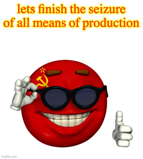 USSR picardia | let's finish the seizure of all means of production | image tagged in ussr picardia | made w/ Imgflip meme maker