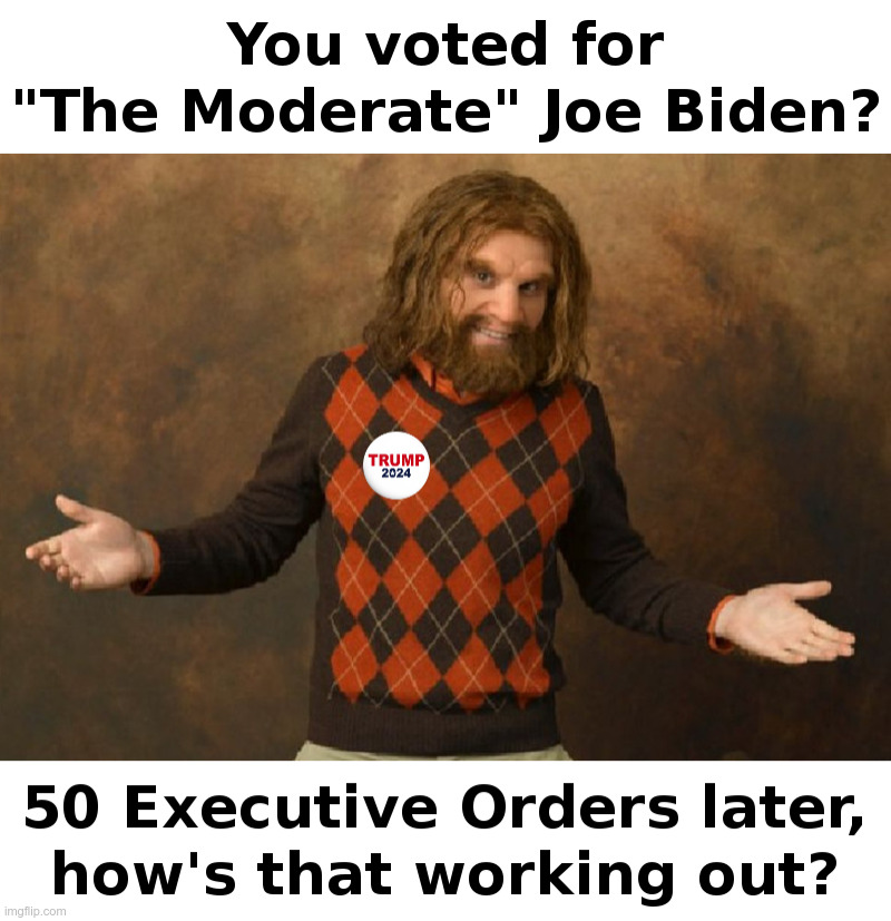 Joe Biden: "The Moderate"? How's That Working Out? | image tagged in joe biden,unemployment,gas prices,illegal immigration,spending,neanderthals | made w/ Imgflip meme maker