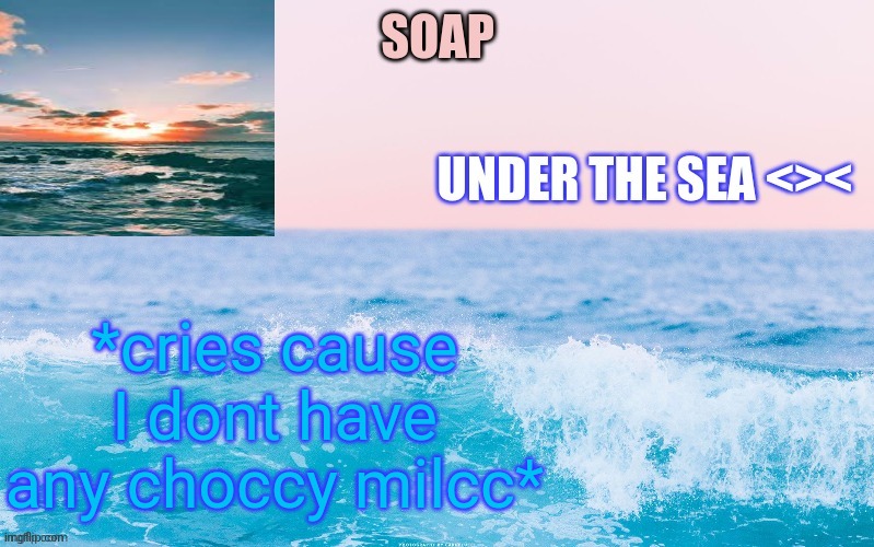 *cries cause I dont have any choccy milcc* | image tagged in o c e a n t h a n c c y a c h i | made w/ Imgflip meme maker