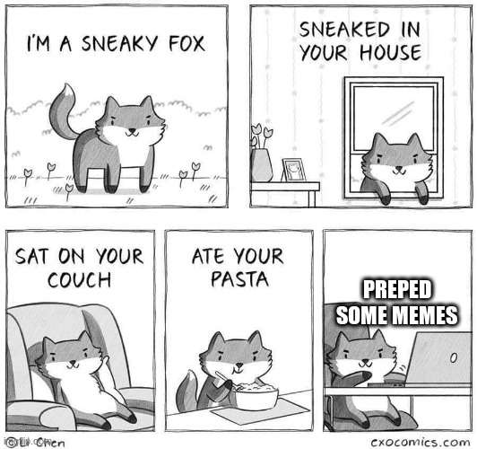 meme fox (they are good memes too). | PREPED SOME MEMES | image tagged in sneaky fox | made w/ Imgflip meme maker