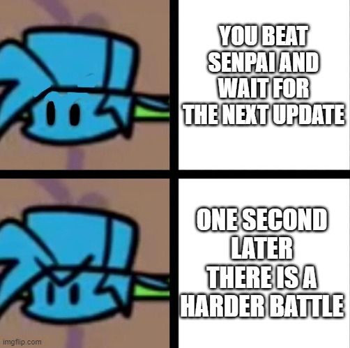 why ninja muffin... pls why. | YOU BEAT SENPAI AND WAIT FOR THE NEXT UPDATE; ONE SECOND LATER THERE IS A HARDER BATTLE | image tagged in fnf,friday night funkin,thorns | made w/ Imgflip meme maker