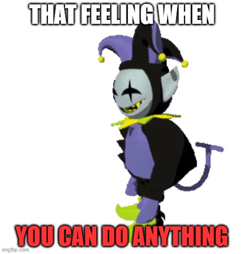 Jevil from deltarune | THAT FEELING WHEN; YOU CAN DO ANYTHING | image tagged in undertale,jevil | made w/ Imgflip meme maker