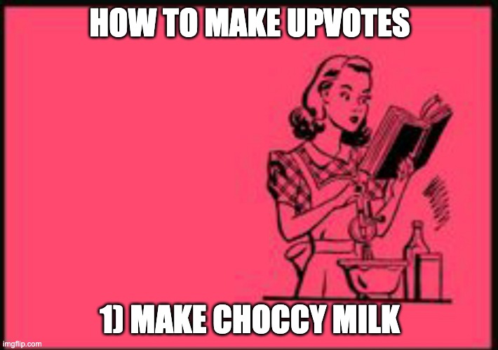 Cookbook ecard | HOW TO MAKE UPVOTES 1) MAKE CHOCCY MILK | image tagged in cookbook ecard | made w/ Imgflip meme maker