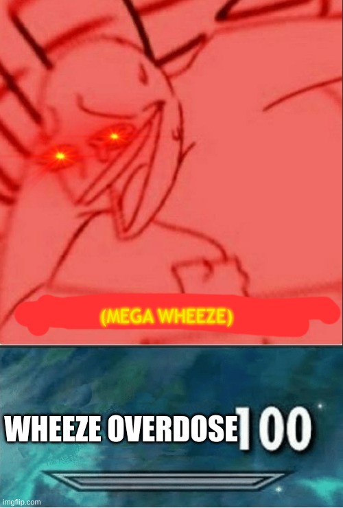 WHEEZE OVERDOSE | image tagged in mega wheeze,skyrim 100 blank | made w/ Imgflip meme maker