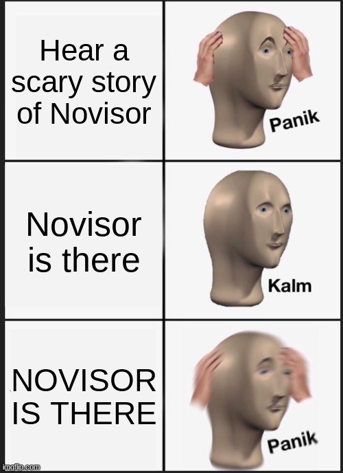 Panik, it's novisor! | Hear a scary story of Novisor; Novisor is there; NOVISOR IS THERE | image tagged in memes,panik kalm panik | made w/ Imgflip meme maker