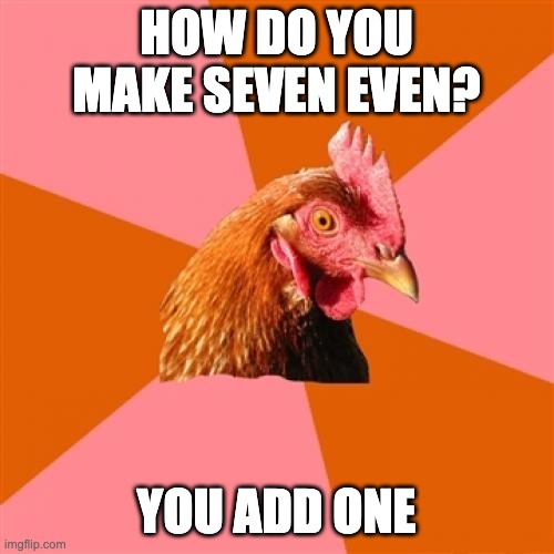 Anti Joke Chicken Meme | HOW DO YOU MAKE SEVEN EVEN? YOU ADD ONE | image tagged in memes,anti joke chicken | made w/ Imgflip meme maker