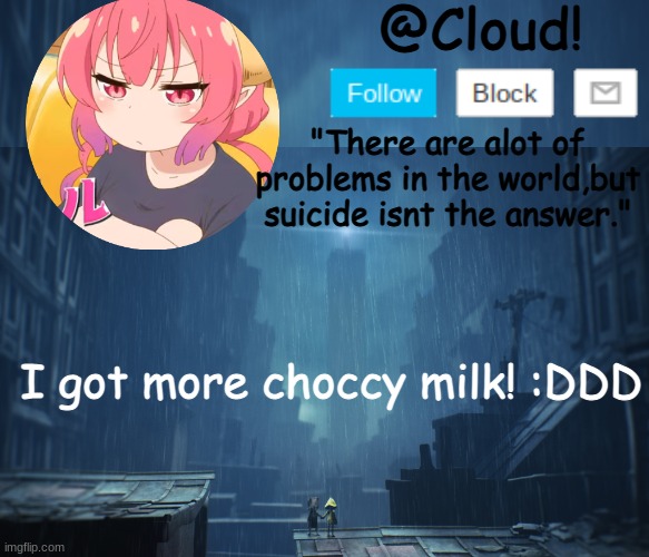 *happy noises* | I got more choccy milk! :DDD | image tagged in cloud temp | made w/ Imgflip meme maker