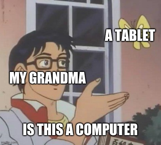 Is This A Pigeon | A TABLET; MY GRANDMA; IS THIS A COMPUTER | image tagged in memes,is this a pigeon | made w/ Imgflip meme maker