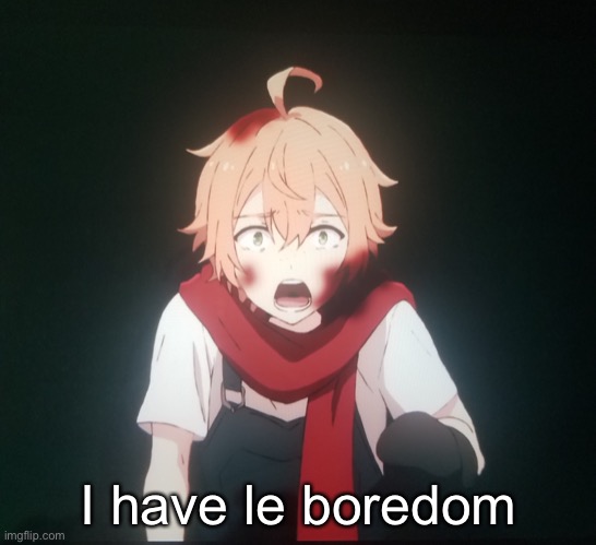 B l o o d | I have le boredom | image tagged in b l o o d | made w/ Imgflip meme maker