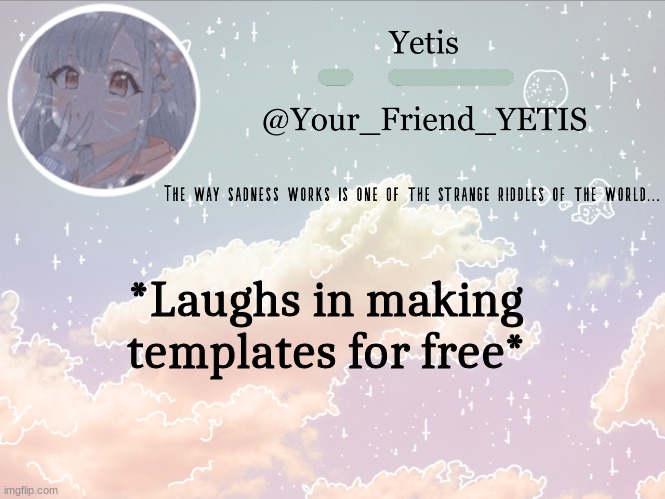 hehe | *Laughs in making templates for free* | image tagged in cloudie yetis | made w/ Imgflip meme maker