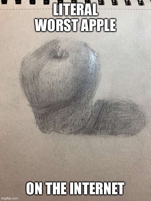 By Nicole btw | LITERAL WORST APPLE; ON THE INTERNET | made w/ Imgflip meme maker