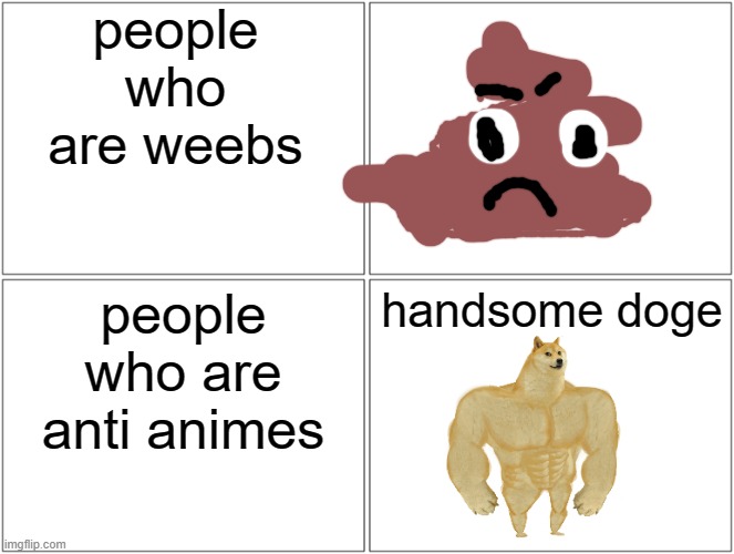 Blank Comic Panel 2x2 |  people who are weebs; people who are anti animes; handsome doge | image tagged in memes,blank comic panel 2x2 | made w/ Imgflip meme maker