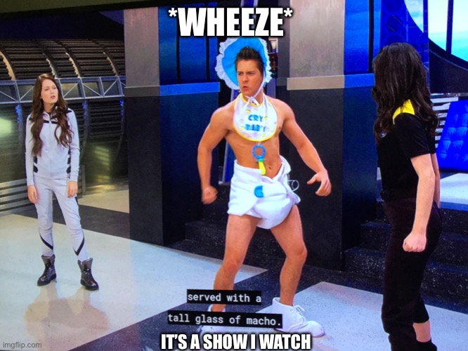 *WHEEZE*; IT’S A SHOW I WATCH | made w/ Imgflip meme maker