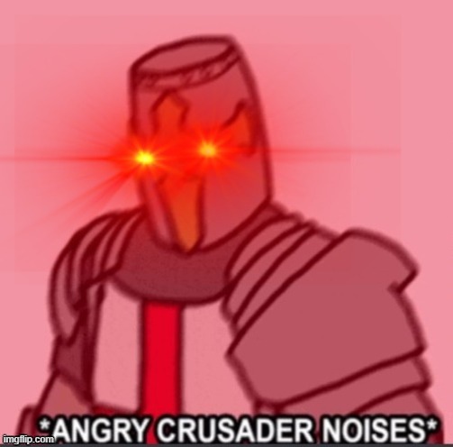 A N G R Y crusader | image tagged in a n g r y crusader | made w/ Imgflip meme maker