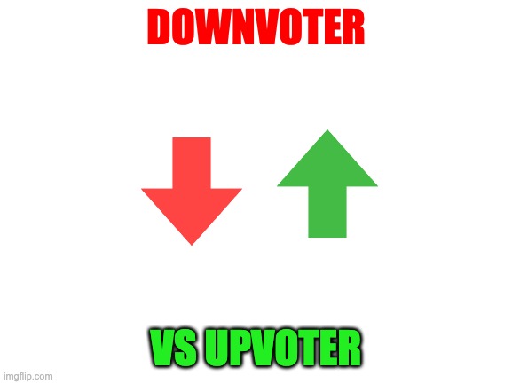 Blank White Template | DOWNVOTER VS UPVOTER | image tagged in blank white template | made w/ Imgflip meme maker