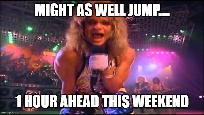 David Lee Roth | MIGHT AS WELL JUMP.... 1 HOUR AHEAD THIS WEEKEND | image tagged in david lee roth | made w/ Imgflip meme maker