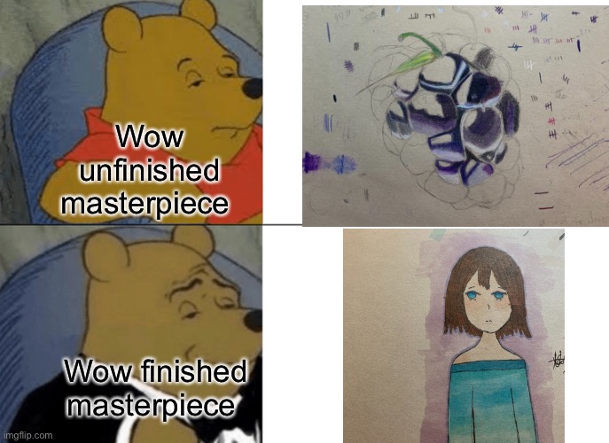 My worst drawings. ——Nicole | Wow unfinished masterpiece; Wow finished masterpiece | image tagged in memes,tuxedo winnie the pooh | made w/ Imgflip meme maker