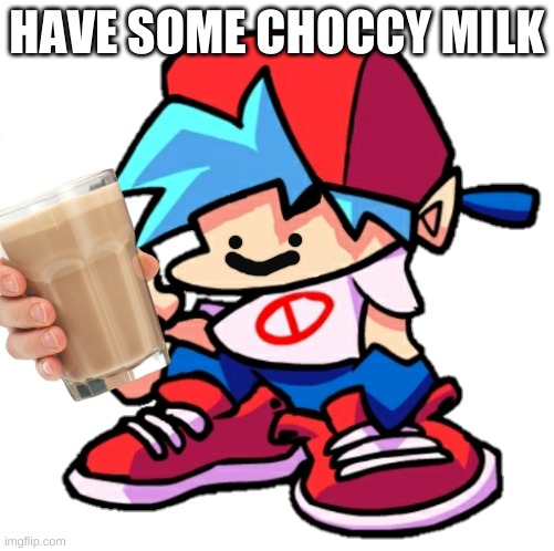 Have some choccy milk | HAVE SOME CHOCCY MILK | image tagged in friday night funkin,boyfriend,choccy milk,have some choccy milk | made w/ Imgflip meme maker