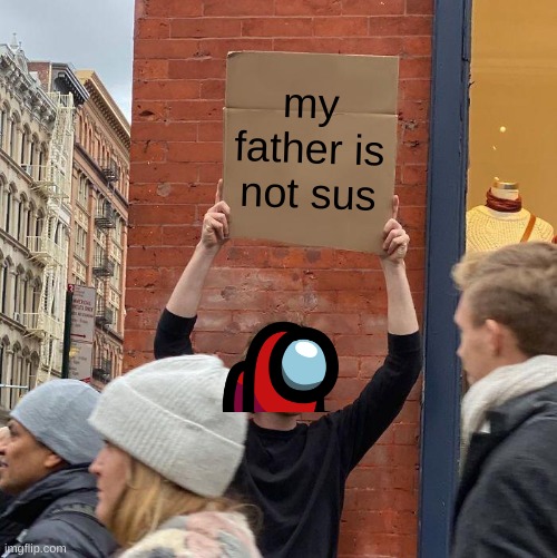 my father is not sus | image tagged in memes,guy holding cardboard sign,red,red sus | made w/ Imgflip meme maker