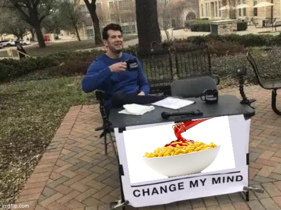 Ketchup on Mac and cheese | image tagged in memes,change my mind | made w/ Imgflip meme maker