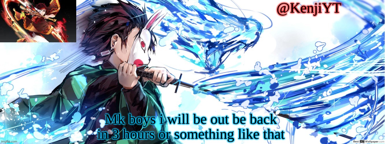 Im gonna be bored also i might hope on here with my ipad | Mk boys i will be out be back in 3 hours or something like that | image tagged in tanjiro temp fire water | made w/ Imgflip meme maker