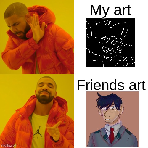 My friends art is f*cking overpowered- | My art; Friends art | image tagged in memes,drake hotline bling | made w/ Imgflip meme maker