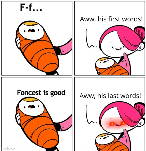Foncest can burn in hell. |  F-f... Foncest is good | image tagged in aww his last words | made w/ Imgflip meme maker