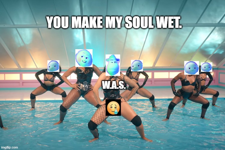 Wet Ass Soul | YOU MAKE MY SOUL WET. W.A.S. | image tagged in was | made w/ Imgflip meme maker