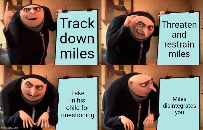 Magic police in a nutshell | Track down miles; Threaten and restrain miles; Take in his child for questioning; Miles disintegrates you | image tagged in memes,gru's plan | made w/ Imgflip meme maker