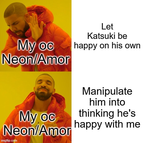 Neon/Amor is a bad person and a good person just how it is | Let Katsuki be happy on his own; My oc Neon/Amor; Manipulate him into thinking he's happy with me; My oc Neon/Amor | image tagged in memes,drake hotline bling,anime,bakugo,oc | made w/ Imgflip meme maker