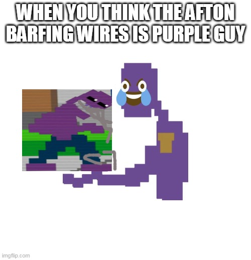 Man Behind the Slaughter | WHEN YOU THINK THE AFTON BARFING WIRES IS PURPLE GUY | image tagged in man behind the slaughter | made w/ Imgflip meme maker