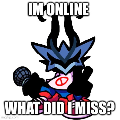 And i guess someone just deleted. | IM ONLINE; WHAT DID I MISS? | image tagged in cannogabang from friday night funkin 3 | made w/ Imgflip meme maker