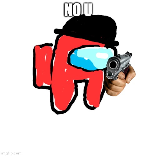 Blank Transparent Square Meme | NO U | image tagged in memes,blank transparent square | made w/ Imgflip meme maker