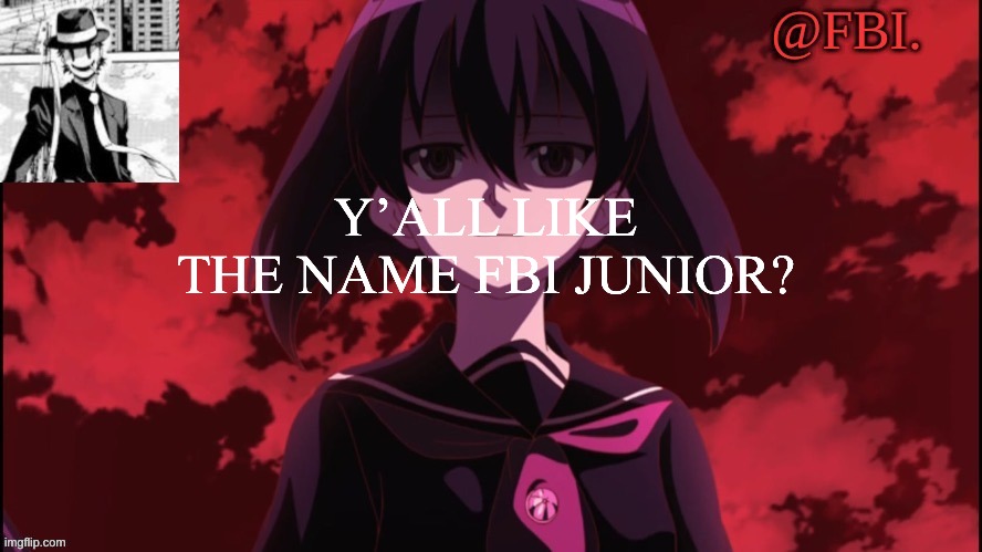 FBI temp | Y’ALL LIKE THE NAME FBI JUNIOR? | image tagged in fbi temp | made w/ Imgflip meme maker