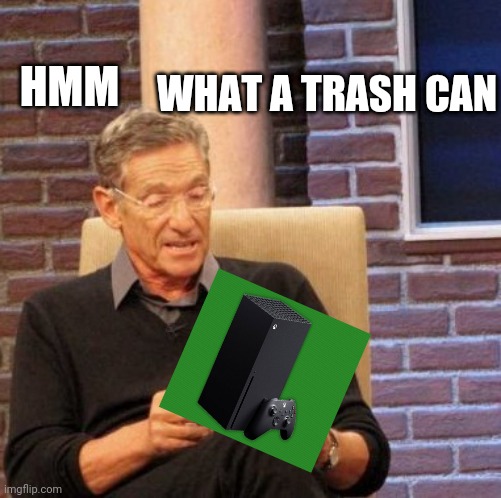 Why thes the x box series x look like a trash can ? | HMM; WHAT A TRASH CAN | image tagged in memes,maury lie detector | made w/ Imgflip meme maker