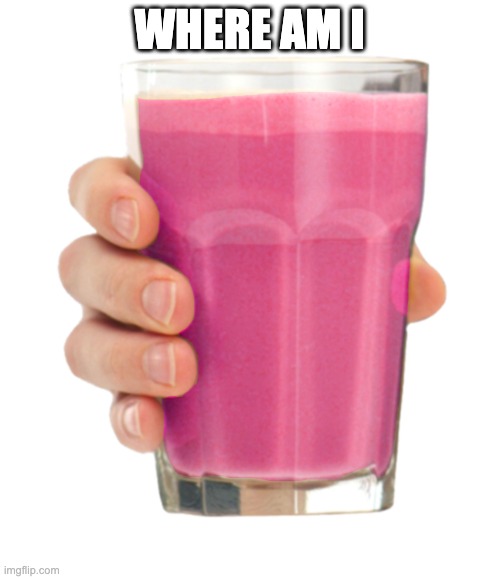 Straby milk | WHERE AM I | image tagged in straby milk | made w/ Imgflip meme maker