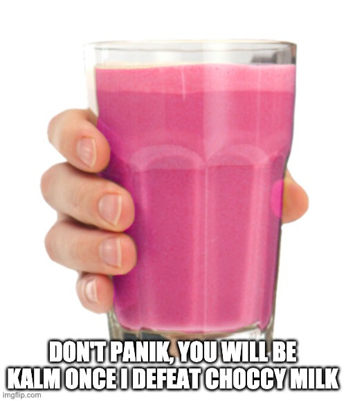 Straby milk | DON'T PANIK, YOU WILL BE KALM ONCE I DEFEAT CHOCCY MILK | image tagged in straby milk | made w/ Imgflip meme maker