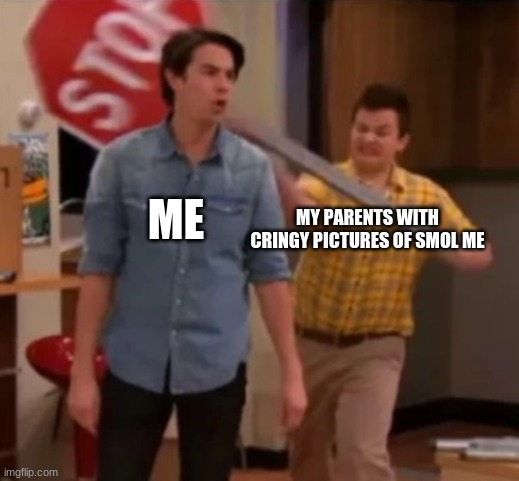 Gibby hitting Spencer with a stop sign | ME; MY PARENTS WITH CRINGY PICTURES OF SMOL ME | image tagged in gibby hitting spencer with a stop sign | made w/ Imgflip meme maker