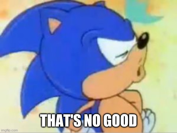 sonic that's no good | THAT'S NO GOOD | image tagged in sonic that's no good | made w/ Imgflip meme maker