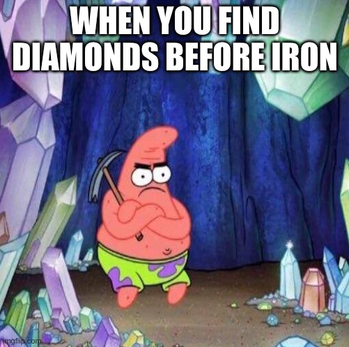 Patrick has been tricked | WHEN YOU FIND DIAMONDS BEFORE IRON | image tagged in minecraft,patrick star | made w/ Imgflip meme maker